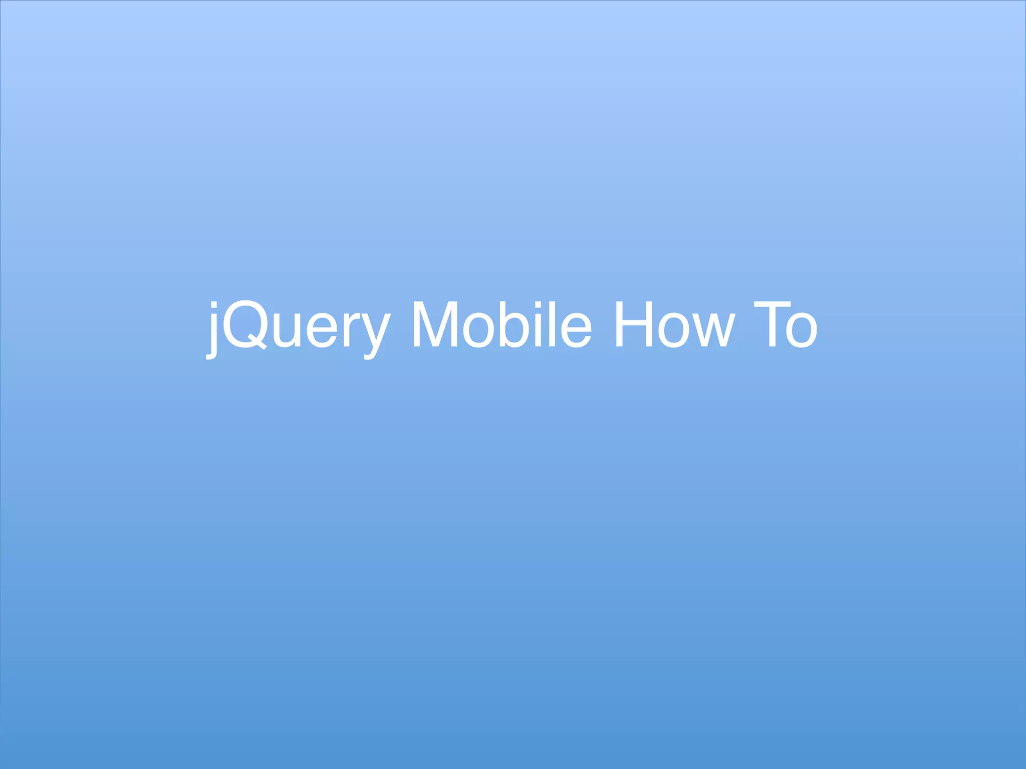 jQuery Mobile How To!
 