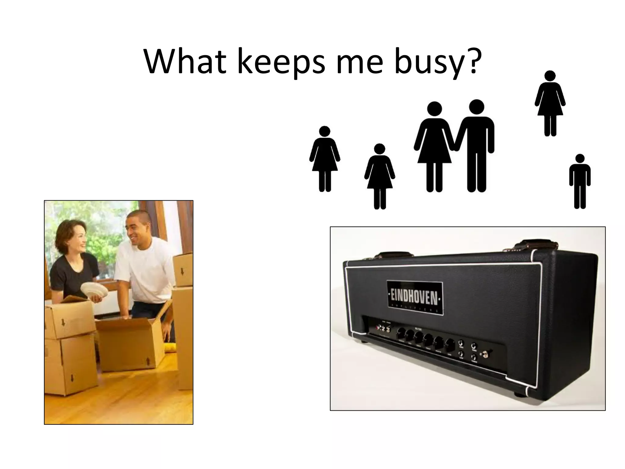 What	
  keeps	
  me	
  busy?	
  
 