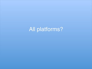 All platforms?!
 