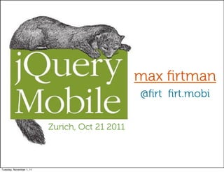 max ﬁrtman
                                                @ﬁrt ﬁrt.mobi

                          Zurich, Oct 21 2011



Tuesday, November 1, 11
 