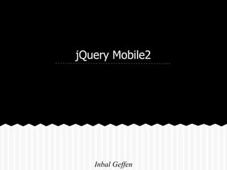 jQuery Mobile2




   Inbal Geffen
 