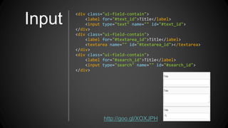Input
<div class="ui-field-contain">
<label for="#text_id">Title</label>
<input type="text" name="" id="#text_id">
</div>
<div class="ui-field-contain">
<label for="#textarea_id">Title</label>
<textarea name="" id="#textarea_id"></textarea>
</div>
<div class="ui-field-contain">
<label for="#search_id">Title</label>
<input type="search" name="" id="#search_id">
</div>
http://goo.gl/XOXJPH
 