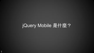 jQuery Mobile 是什麼？
2
 