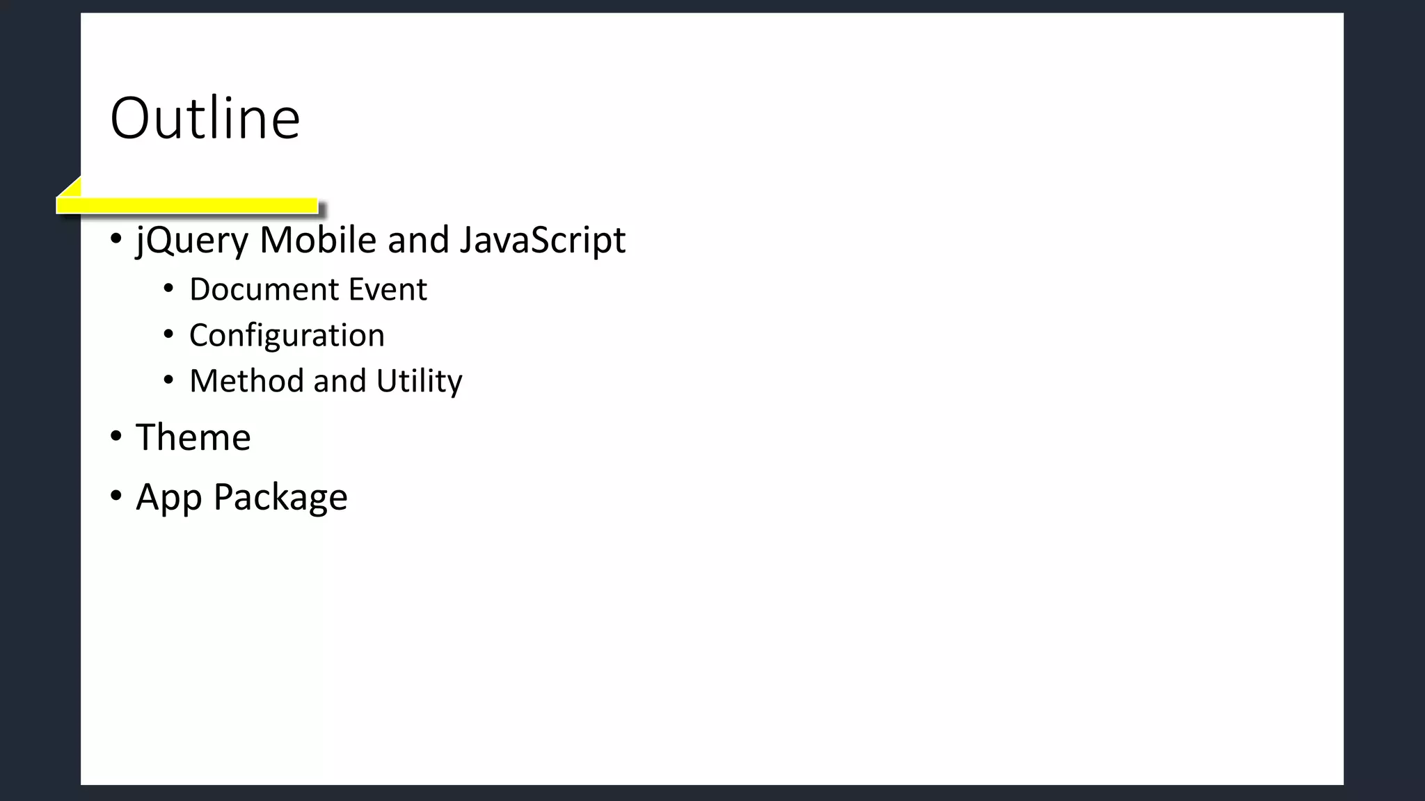 Outline
• jQuery Mobile and JavaScript
• Document Event
• Configuration
• Method and Utility
• Theme
• App Package
 