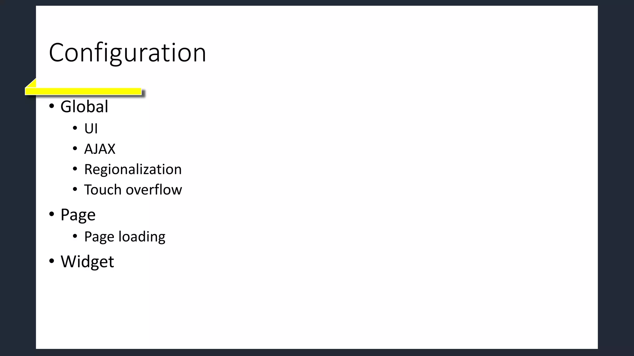 Configuration
• Global
• UI
• AJAX
• Regionalization
• Touch overflow
• Page
• Page loading
• Widget
 