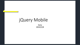 jQuery Mobile part 2
Gary
2014/1/8
 
