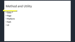 Method and Utility
• Data-*
• Page
• Platform
• Path
• UI
 