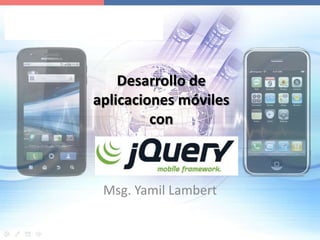 Desarrollo de
aplicaciones móviles
con
Msg. Yamil Lambert
 
