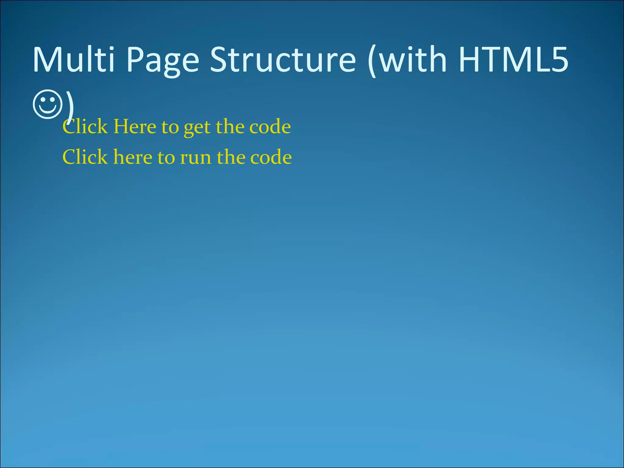 Multi Page Structure (with HTML5
) Here to get the code
 Click
 Click here to run the code
 