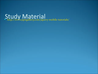 Study Material
 http://www.jqmgallery.com/jquery-mobile-tutorials/
 