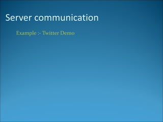Server communication
  Example :- Twitter Demo
 