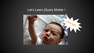 Let’s Learn jQuery Mobile！
 