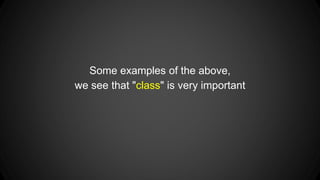 Some examples of the above,
we see that "class" is very important
 