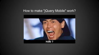 How to make "jQuery Mobile" work?
How ?
 