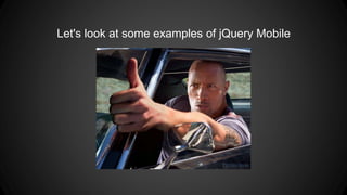 Let's look at some examples of jQuery Mobile
 