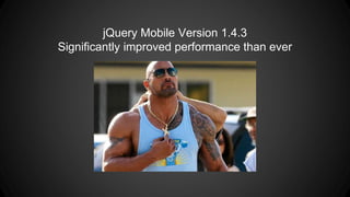 jQuery Mobile Version 1.4.3
Significantly improved performance than ever
 