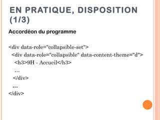 EN PRATIQUE, DISPOSITION
(1/3)
Accordéon du programme

<div data-role="collapsible-set">
 <div data-role="collapsible" dat...