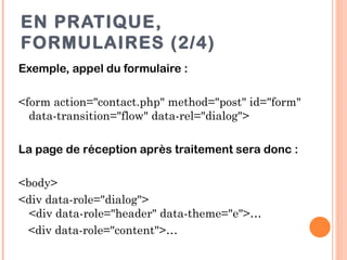 EN PRATIQUE,
FORMULAIRES (2/4)
Exemple, appel du formulaire :

<form action="contact.php" method="post" id="form"
  data-t...