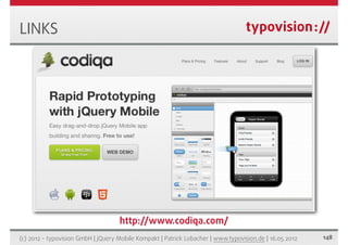 LINKS




                                    http://www.codiqa.com/
(c) 2012 - typovision GmbH | jQuery Mobile Kompakt | Patrick Lobacher | www.typovision.de | 16.05.2012   148
 