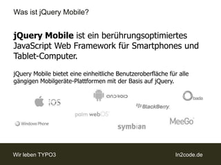 AgendaEinführungWas ist jQuery?Was ist jQuery Mobile?Warum noch eine Websiteansicht?Warum jQuery Mobile?Welche Elemente gibt es bereits?Spicedby TYPO3customer.in2code.deMinimum Settings in TYPO3Blick hinter die Kulissen von customer.in2code.deLinkliste
