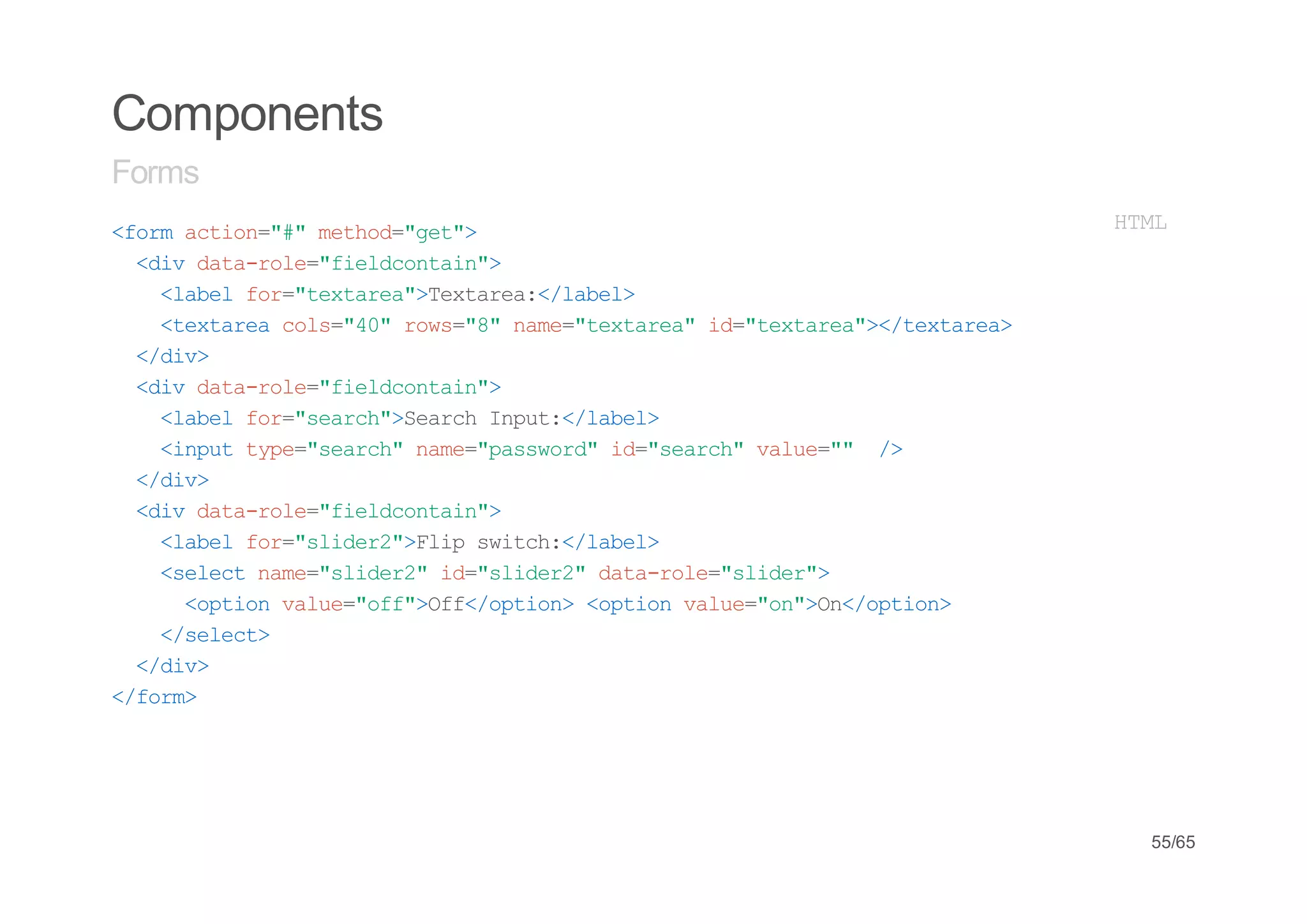 Components
Forms
<omato=# mto=gt>
 fr cin"" ehd"e"                          HM
                                           TL
 <i dt-oe"ilcnan>
  dv aarl=fedoti"
   <ae fr"etra>etra<lbl
   lbl o=txae"Txae:/ae>
   <etracl=4"rw=8 nm=txae"i=txae"<txae>
   txae os"0 os"" ae"etra d"etra>/etra
 <dv
  /i>
 <i dt-oe"ilcnan>
  dv aarl=fedoti"
   <ae fr"erh>erhIpt<lbl
   lbl o=sac"Sac nu:/ae>
   <nu tp=sac"nm=pswr"i=sac"vle" /
   ipt ye"erh ae"asod d"erh au=" >
 <dv
  /i>
 <i dt-oe"ilcnan>
  dv aarl=fedoti"
   <ae fr"ldr"Fi sic:/ae>
   lbl o=sie2>lp wth<lbl
   <eetnm=sie2 i=sie2 dt-oe"ldr>
   slc ae"ldr" d"ldr" aarl=sie"
    <pinvle"f"Of/pin <pinvle"n>n/pin
     oto au=of>f<oto> oto au=o"O<oto>
   <slc>
   /eet
 <dv
  /i>
<fr>
 /om




                                           55/65
 