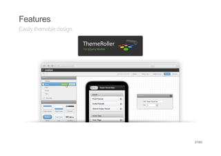 Features
Easily themable design




                         37/65
 