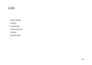 Lists


·   basic linked
·   nested
·   numbered
·   read-only lists
·   divider
·   search filter
· ...




                      48/65
 