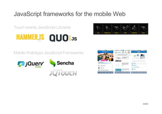 JavaScript frameworks for the mobile Web

Touch events JavaScript Libraries




Mobile WebApps JavaScript Frameworks




                                           34/65
 
