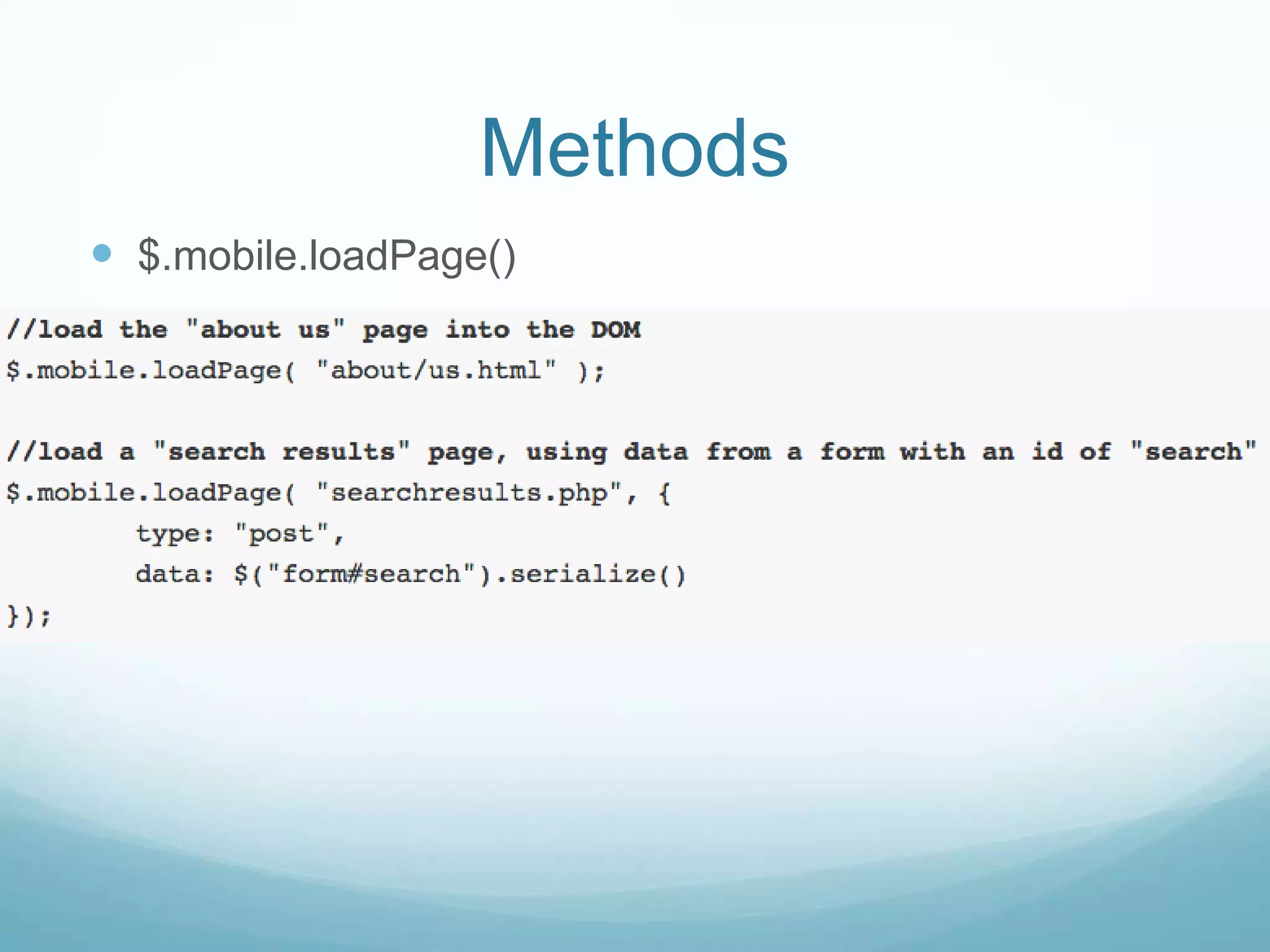 Methods
 $.mobile.loadPage()
 
