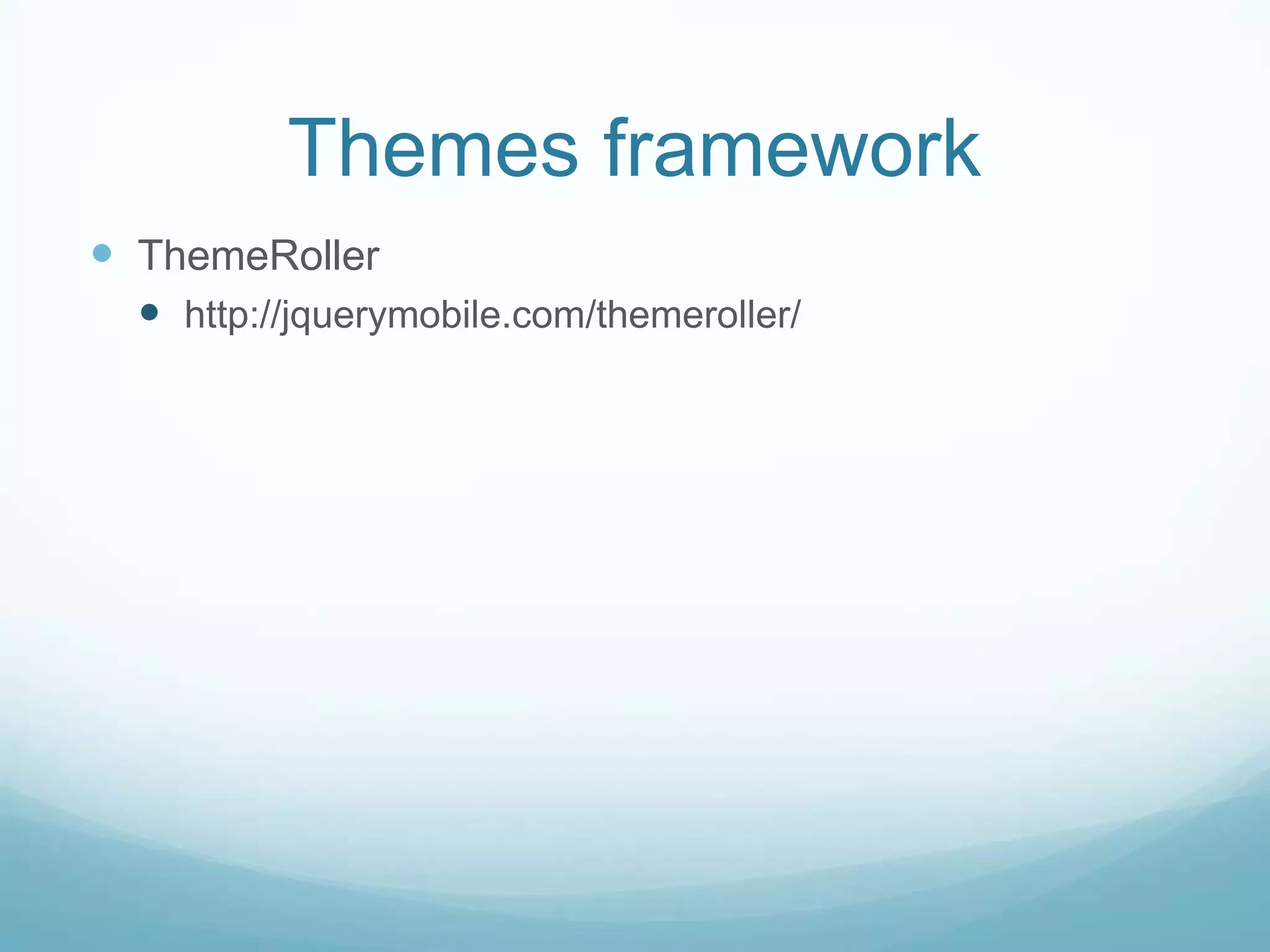 Themes framework
 ThemeRoller
   http://jquerymobile.com/themeroller/
 