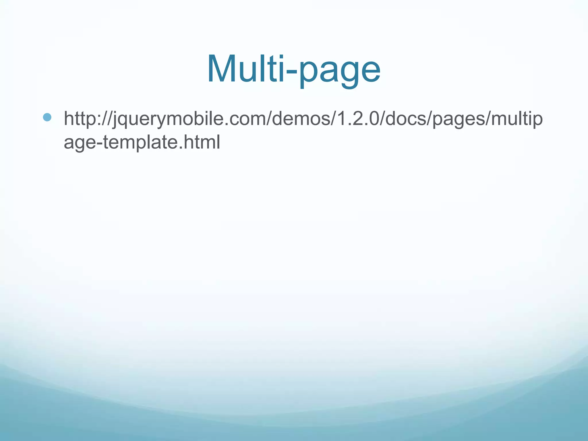 Multi-page
 http://jquerymobile.com/demos/1.2.0/docs/pages/multip
  age-template.html
 