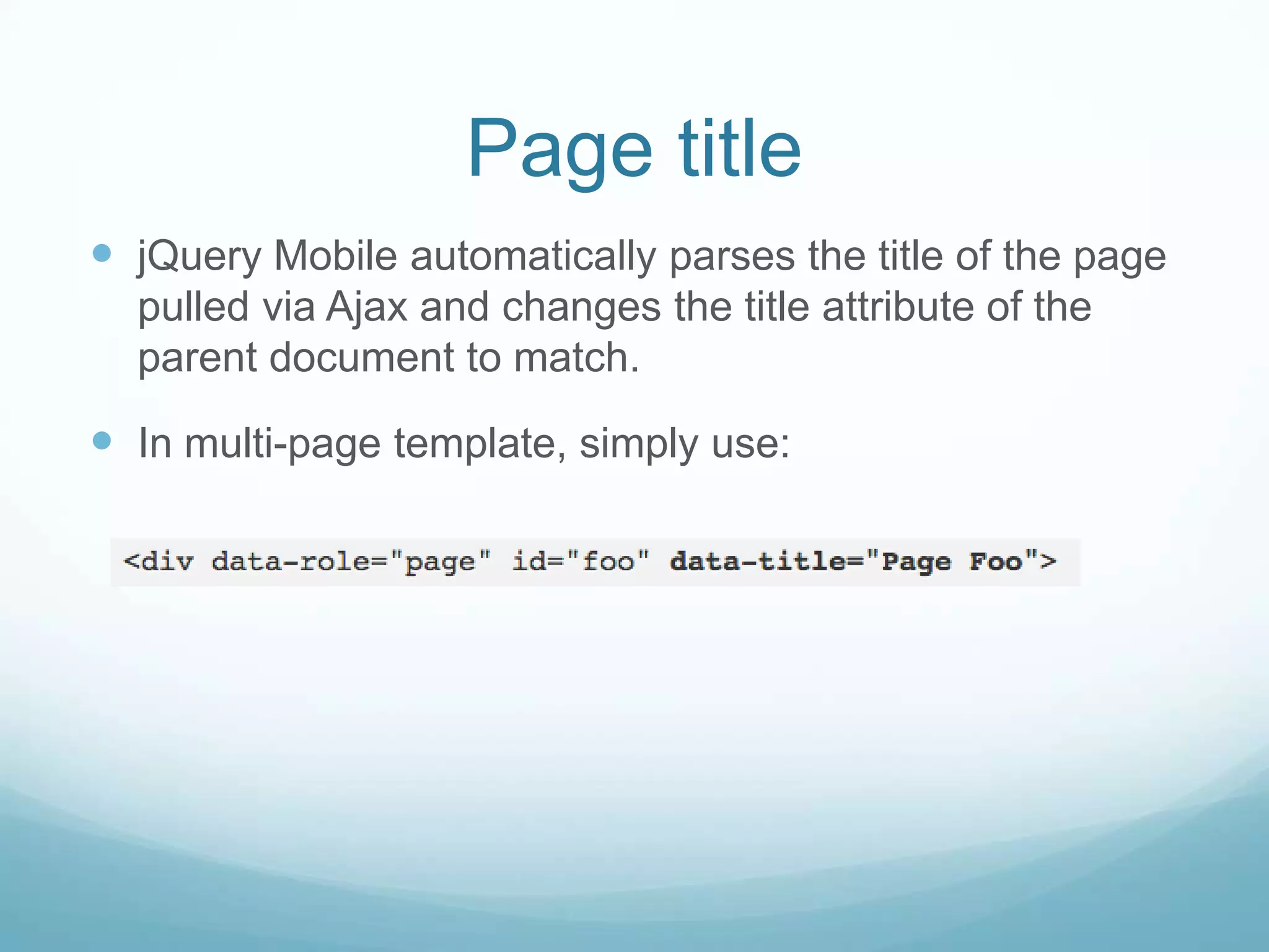 Page title
 jQuery Mobile automatically parses the title of the page
  pulled via Ajax and changes the title attribute of the
  parent document to match.

 In multi-page template, simply use:
 