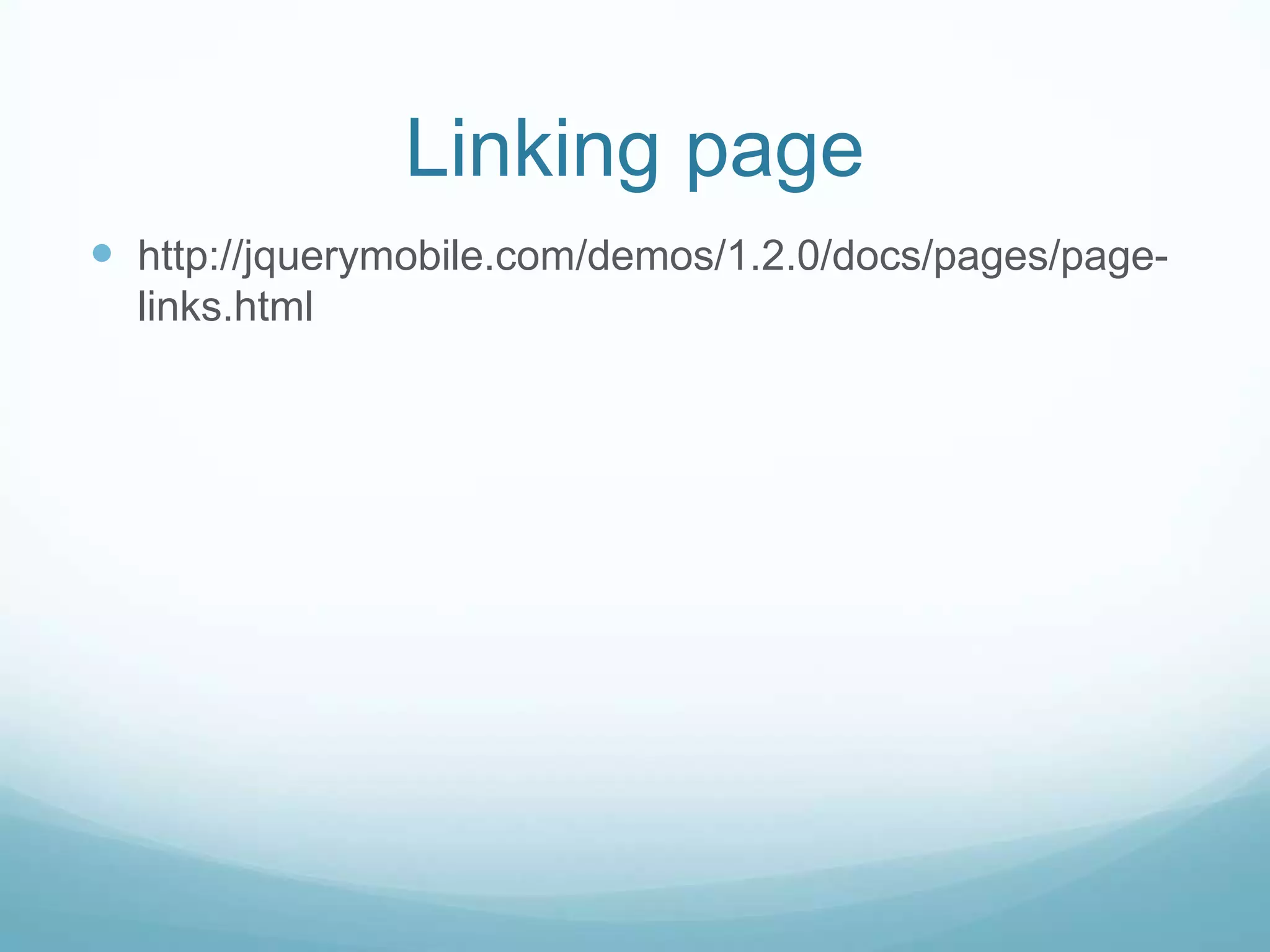 Linking page
 http://jquerymobile.com/demos/1.2.0/docs/pages/page-
  links.html
 