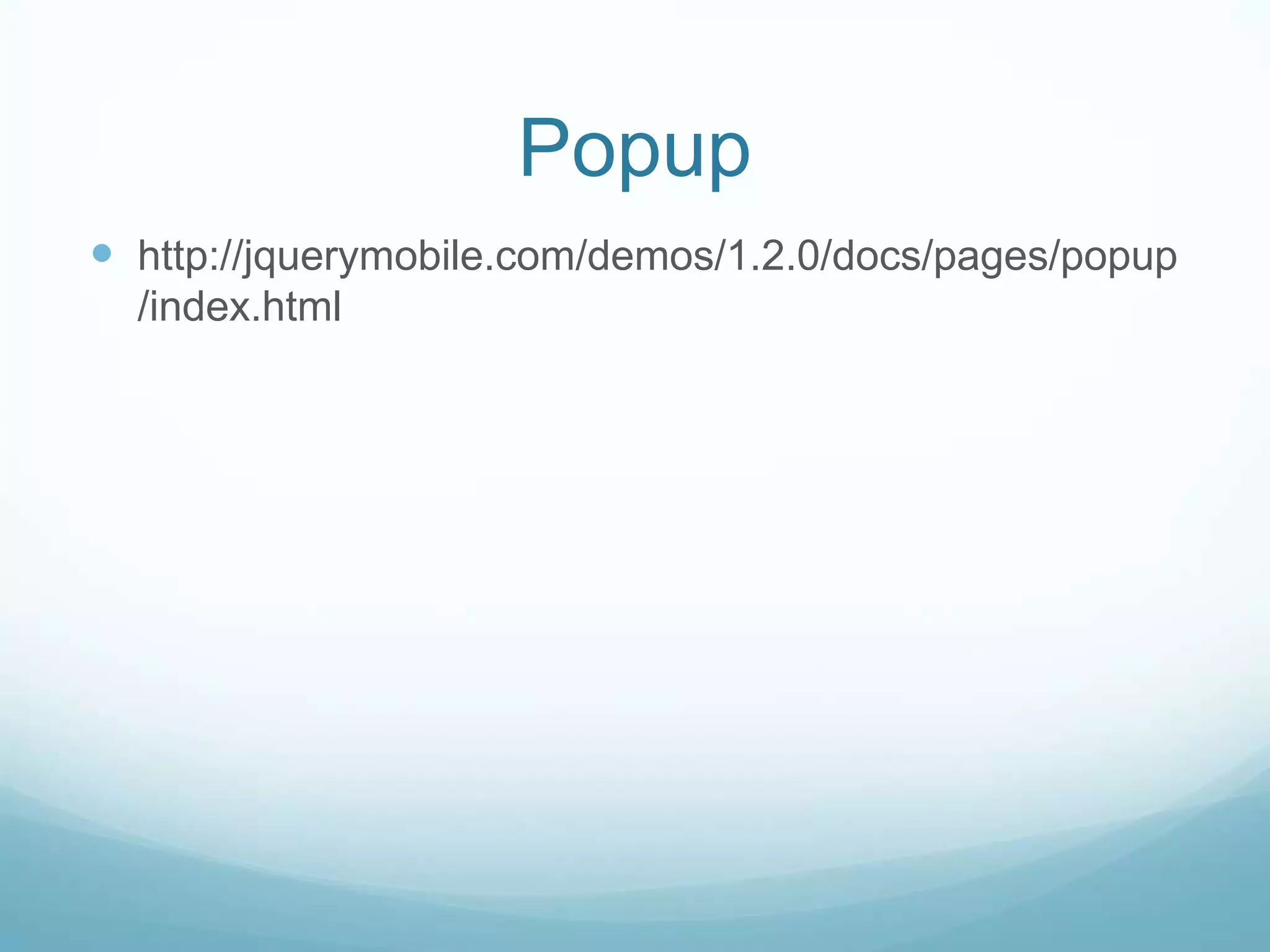 Popup
 http://jquerymobile.com/demos/1.2.0/docs/pages/popup
  /index.html
 