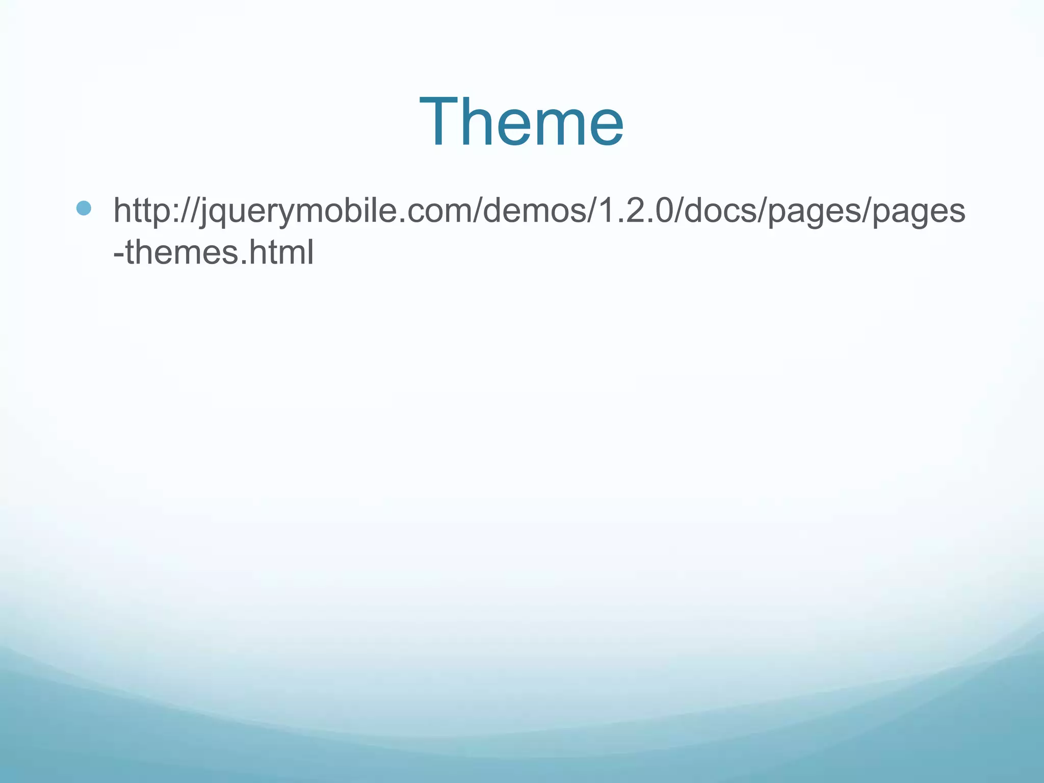 Theme
 http://jquerymobile.com/demos/1.2.0/docs/pages/pages
  -themes.html
 