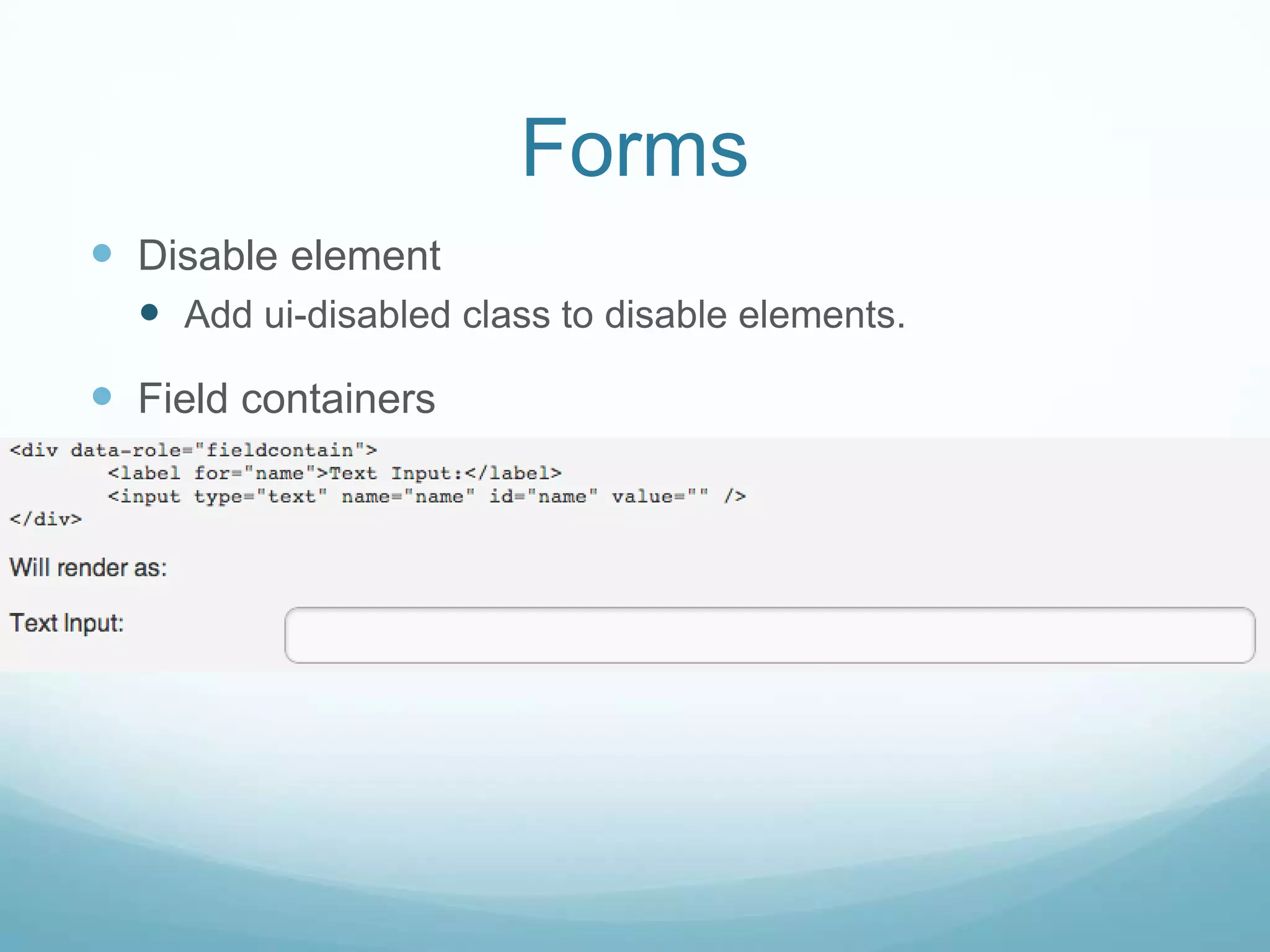 Forms
 Disable element
   Add ui-disabled class to disable elements.
 Field containers
 