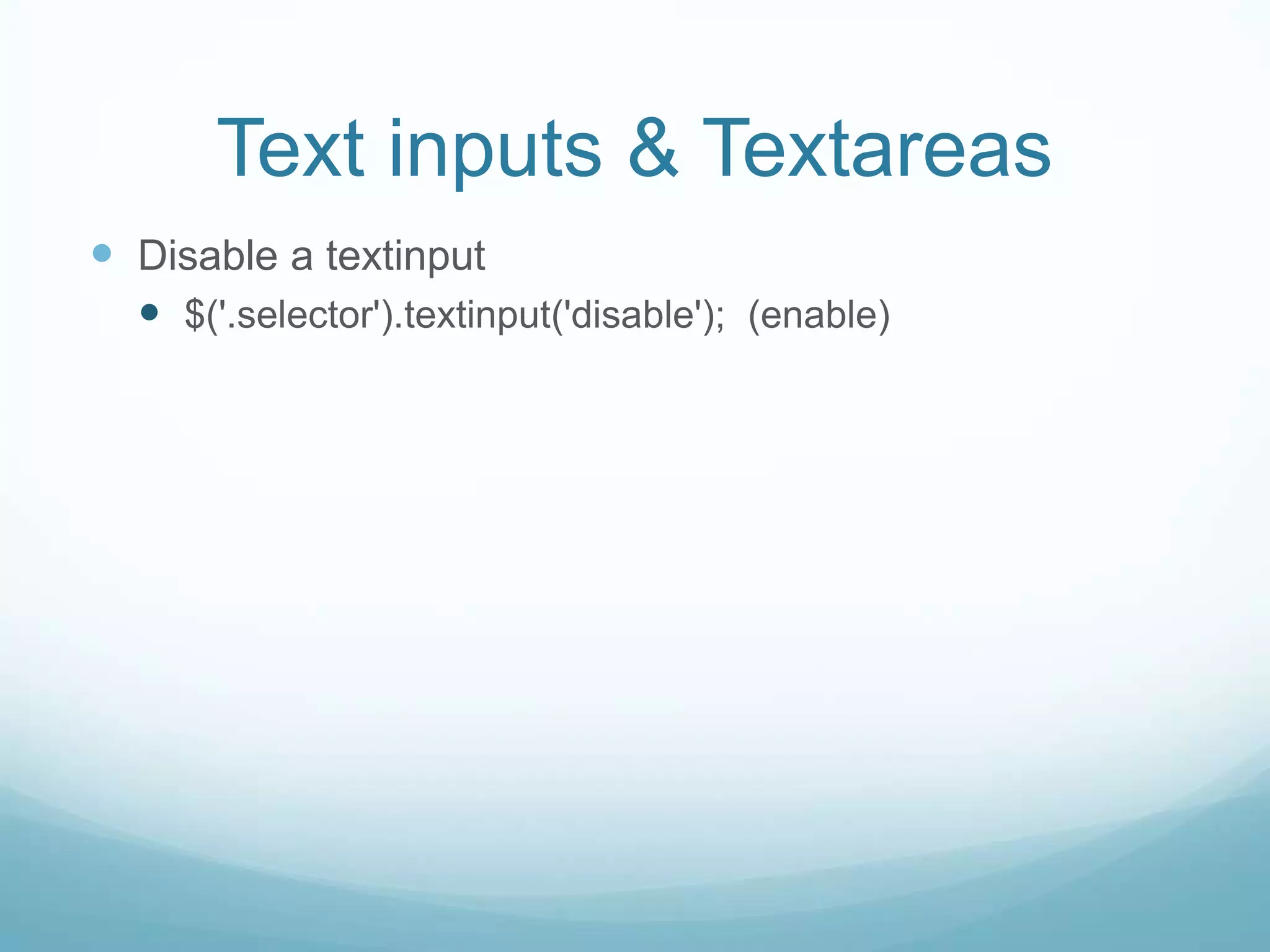 Text inputs & Textareas
 Disable a textinput
   $('.selector').textinput('disable'); (enable)
 