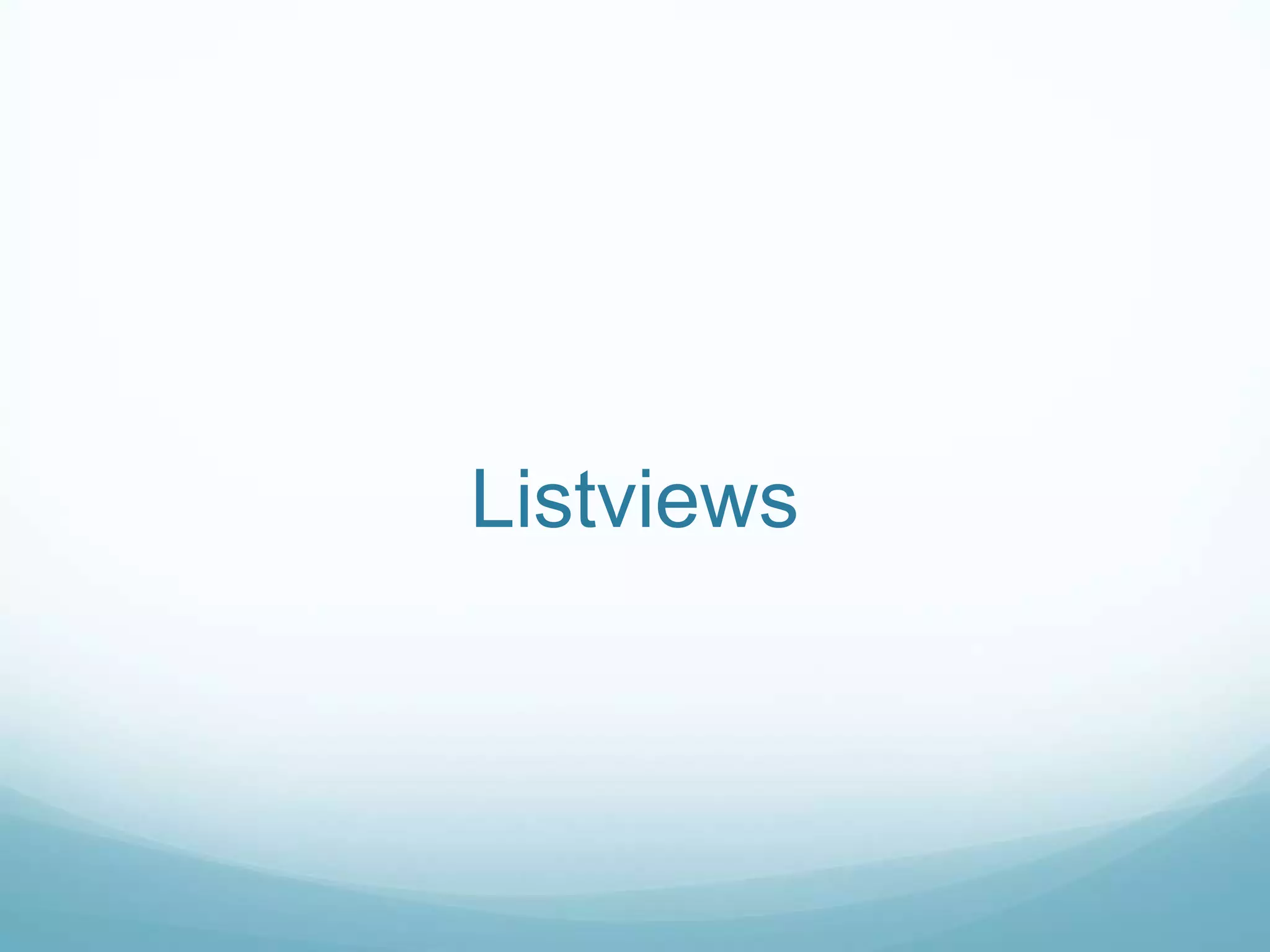 Listviews
 