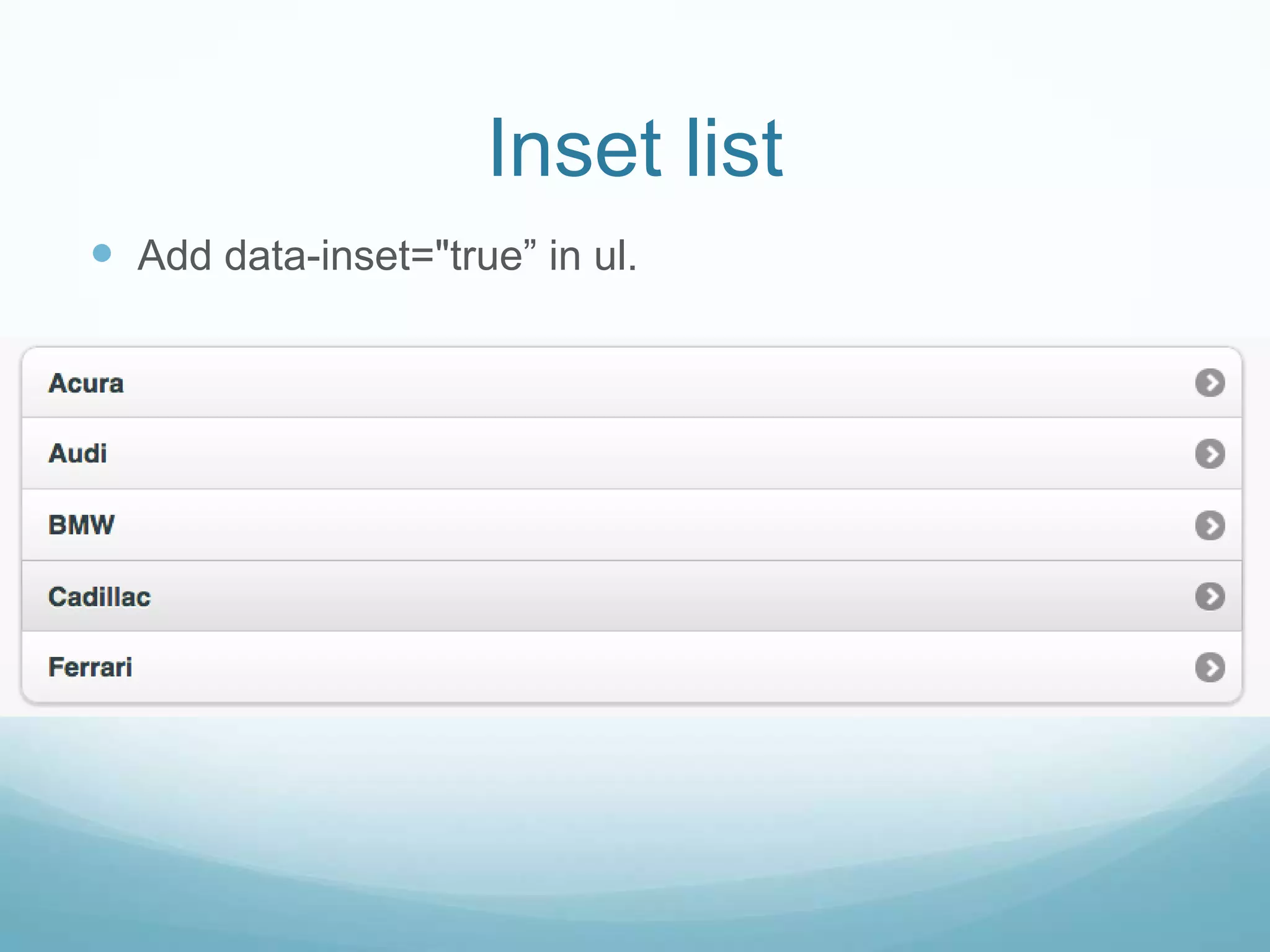 Inset list
 Add data-inset="true” in ul.
 