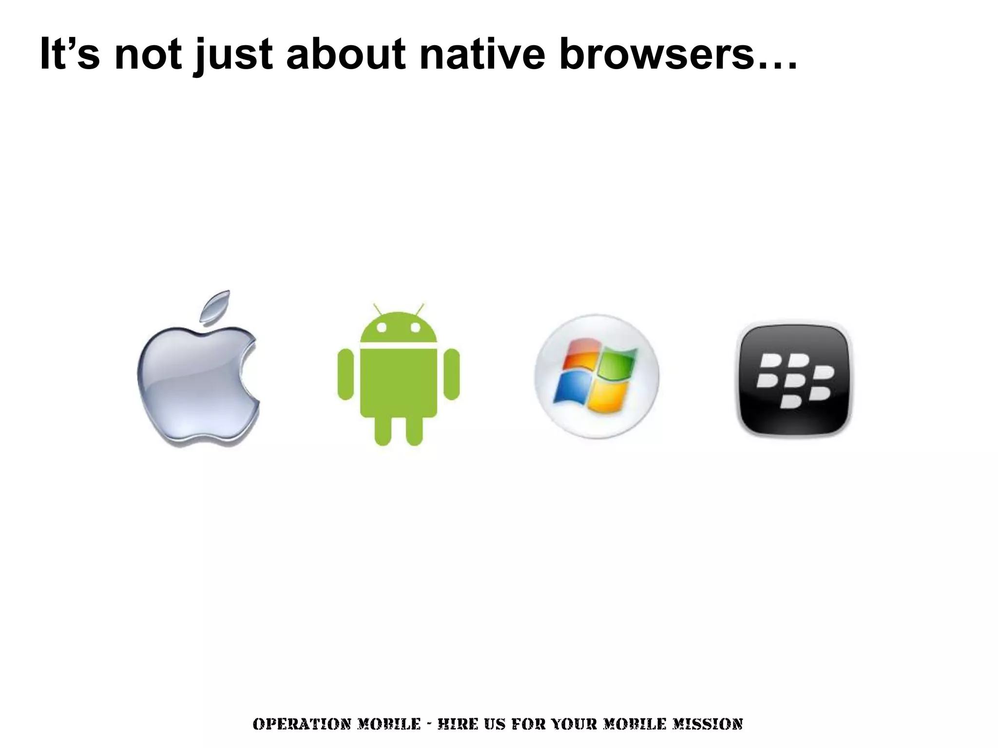 It’s not just about native browsers…




          OPERATION MOBILE - HIRE US FOR YOUR MOBILE MISSION
 