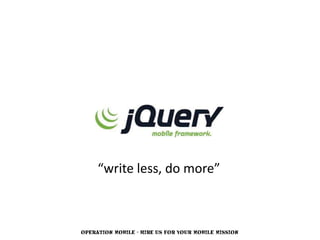 “write less, do more”



OPERATION MOBILE - HIRE US FOR YOUR MOBILE MISSION
 