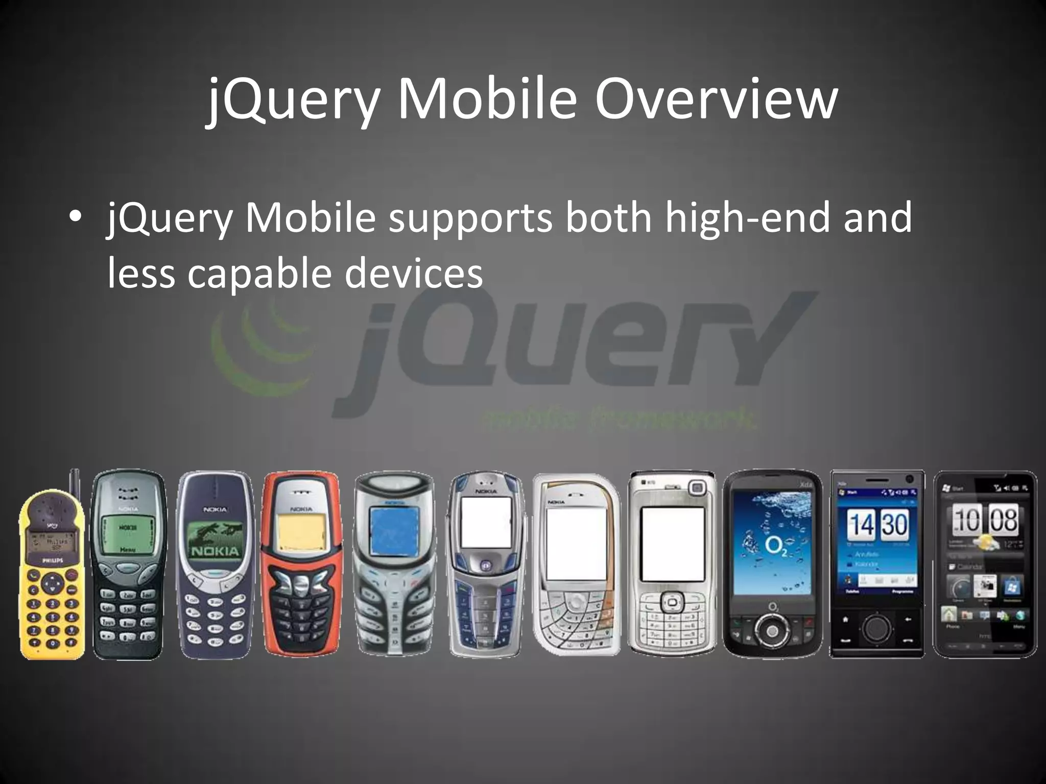 jQuery Mobile Overview
• jQuery Mobile supports both high-end and
  less capable devices
 