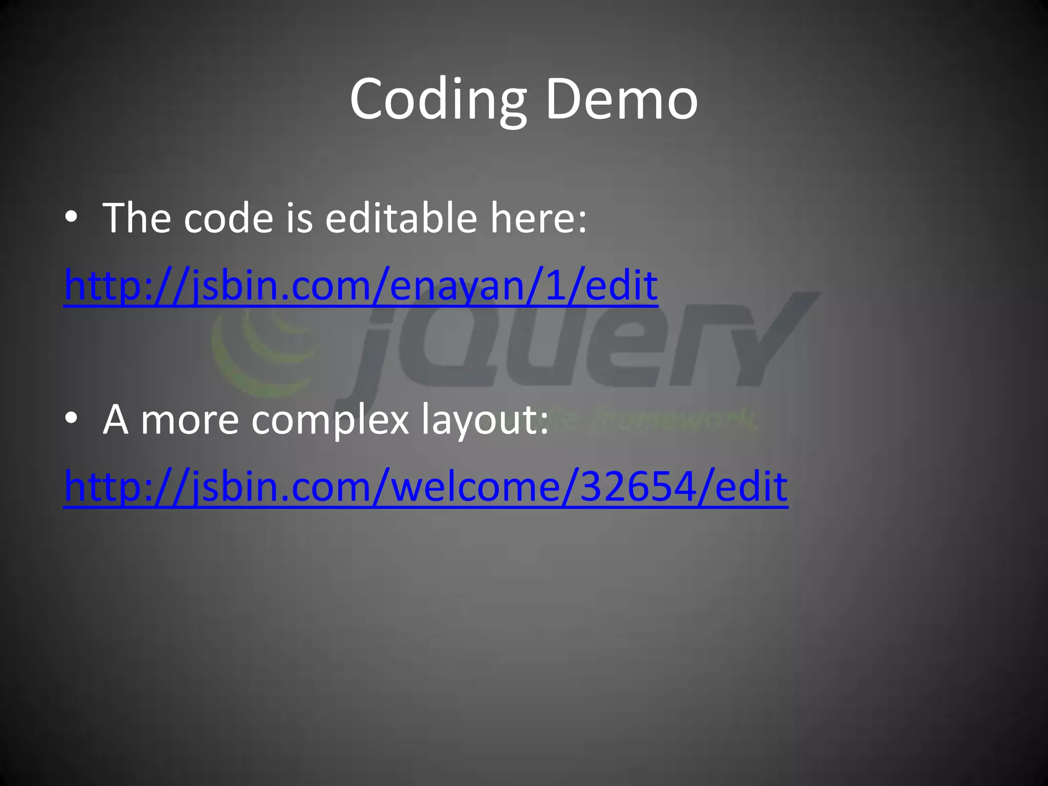 Coding Demo
• The code is editable here:
http://jsbin.com/enayan/1/edit

• A more complex layout:
http://jsbin.com/welcome/32654/edit
 