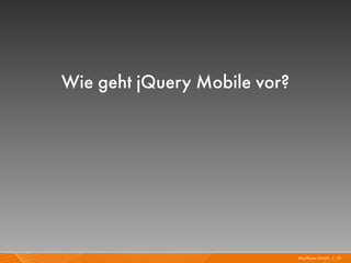 Wie geht jQuery Mobile vor?




                              Mayflower GmbH I 18
 