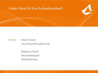 Vielen Dank für Ihre Aufmerksamkeit!




       Kontakt   Marco Francke
                 marco.francke@mayflower.de


                 Mayflower GmbH
                 Mannhardtstrasse6
                 80538 München


10.03.11                              Mayflower GmbH   35
 