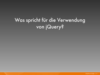 Was spricht für die Verwendung
         von jQuery?




                                 Mayflower GmbH I 4
 