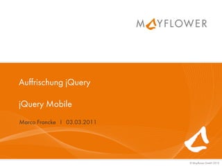 Auffrischung jQuery

jQuery Mobile
Marco Francke I 03.03.2011




                             © Mayflower GmbH 2010
 