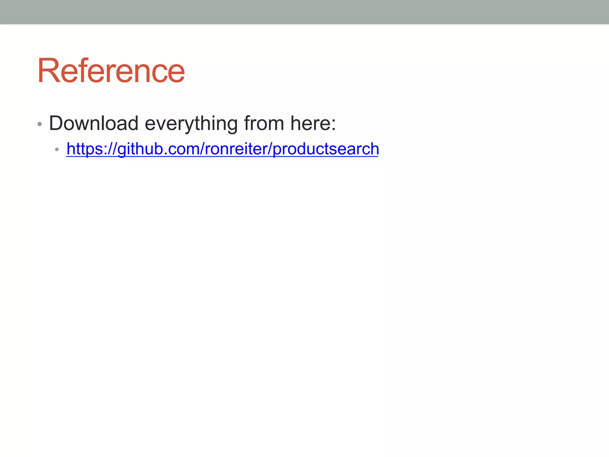 Reference
•  Download everything from here:
   •  https://github.com/ronreiter/productsearch
 