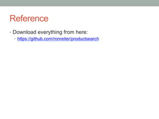 Reference
?? Download everything from here:
   ?? https://github.com/ronreiter/productsearch
 
