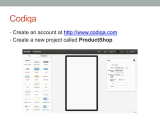 Codiqa
?? Create an account at http://www.codiqa.com
?? Create a new project called ProductShop
 